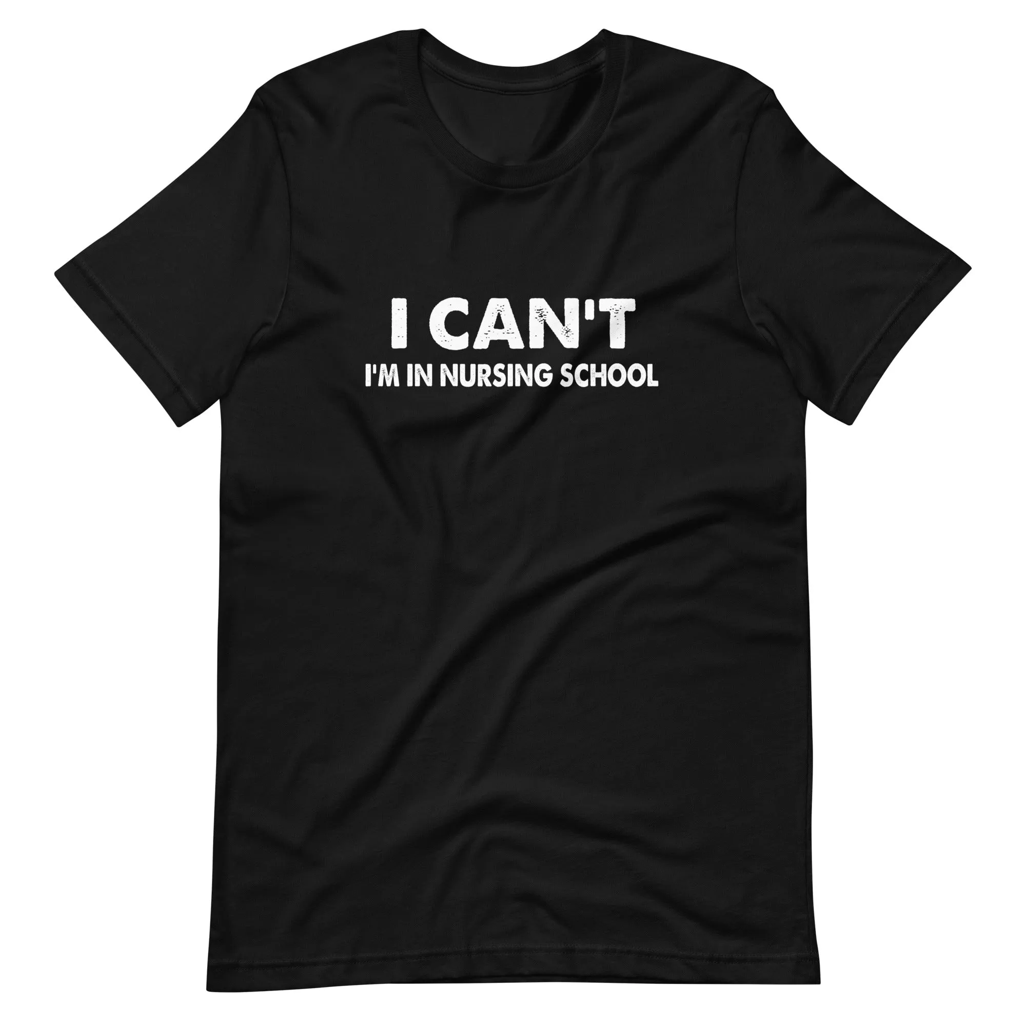 I Can't I'm In Nursing School Shirt